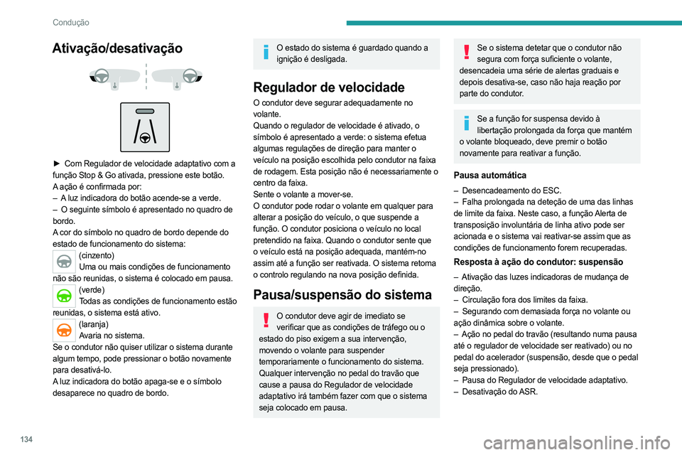 PEUGEOT 508 2021  Manual de utilização (in Portuguese) 134
Condução
Ativação/desativação 
 
 
 
► Com Regulador de velocidade adaptativo com a  
função Stop & Go ativada, pressione este botão.
A ação é confirmada por:
–
 
A
  luz indicador