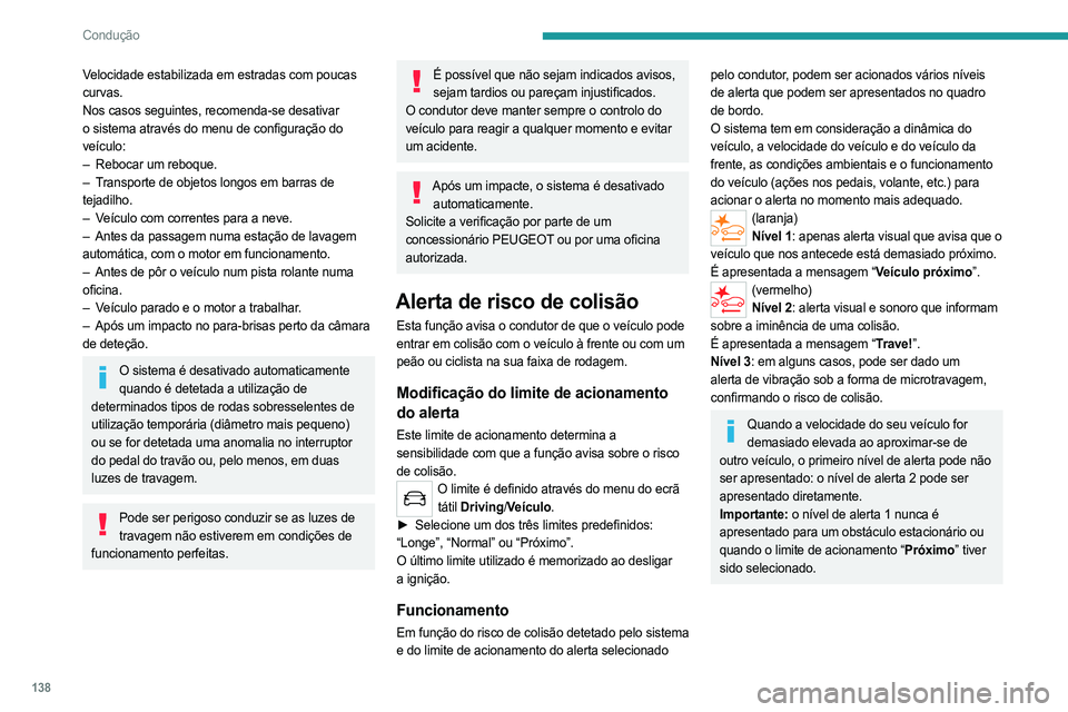 PEUGEOT 508 2021  Manual de utilização (in Portuguese) 138
Condução
Velocidade estabilizada em estradas com poucas 
curvas.
Nos casos seguintes, recomenda-se desativar 
o sistema através do menu de configuração do 
veículo:
– 
Rebocar um reboque.
