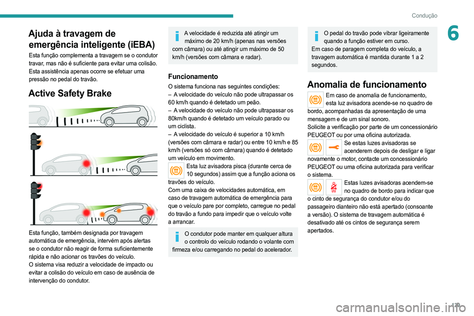 PEUGEOT 508 2021  Manual de utilização (in Portuguese) 139
Condução
6Ajuda à travagem de emergência inteligente (iEBA)
Esta função complementa a travagem se o condutor 
travar, mas não é suficiente para evitar uma colisão.
Esta assistência apena