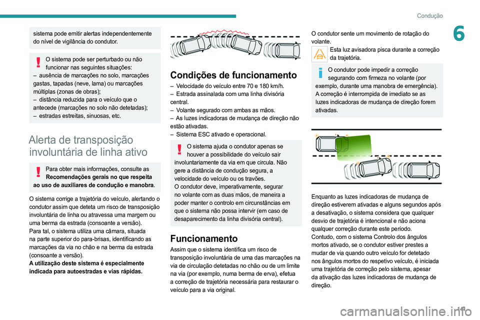 PEUGEOT 508 2021  Manual de utilização (in Portuguese) 141
Condução
6sistema pode emitir alertas independentemente 
do nível de vigilância do condutor.
O sistema pode ser perturbado ou não funcionar nas seguintes situações:
–
 
ausência de marca