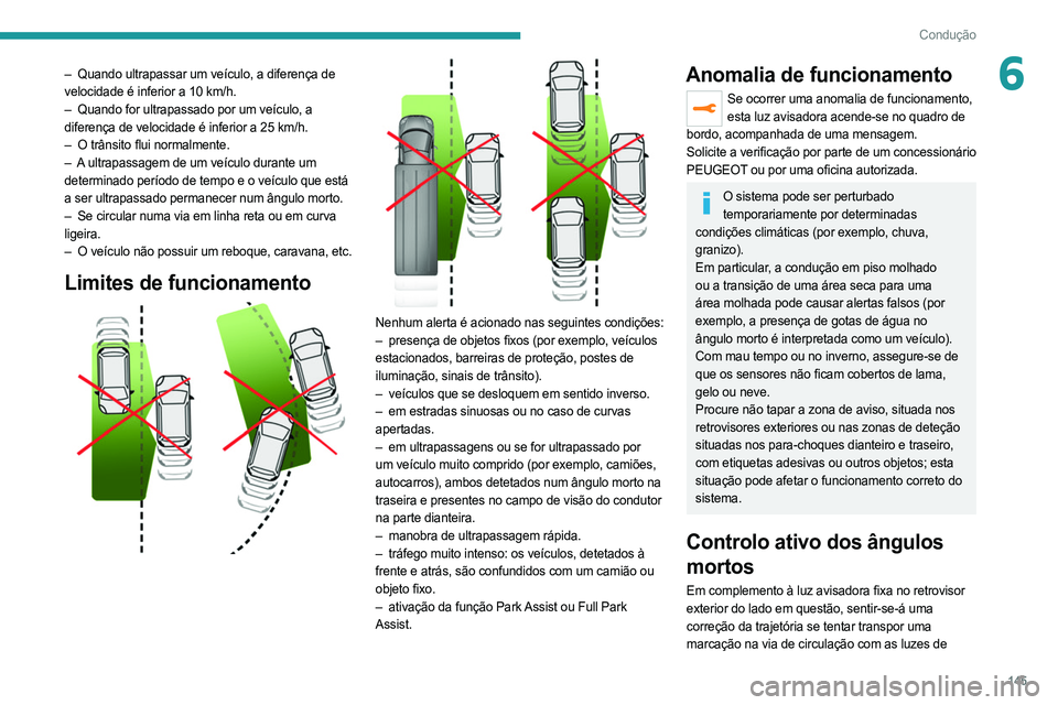 PEUGEOT 508 2021  Manual de utilização (in Portuguese) 145
Condução
6– Quando ultrapassar um veículo, a diferença de 
velocidade é inferior a 10 km/h.
–
 
Quando for ultrapassado por um veículo, a
  
diferença de velocidade é inferior a 25 km/