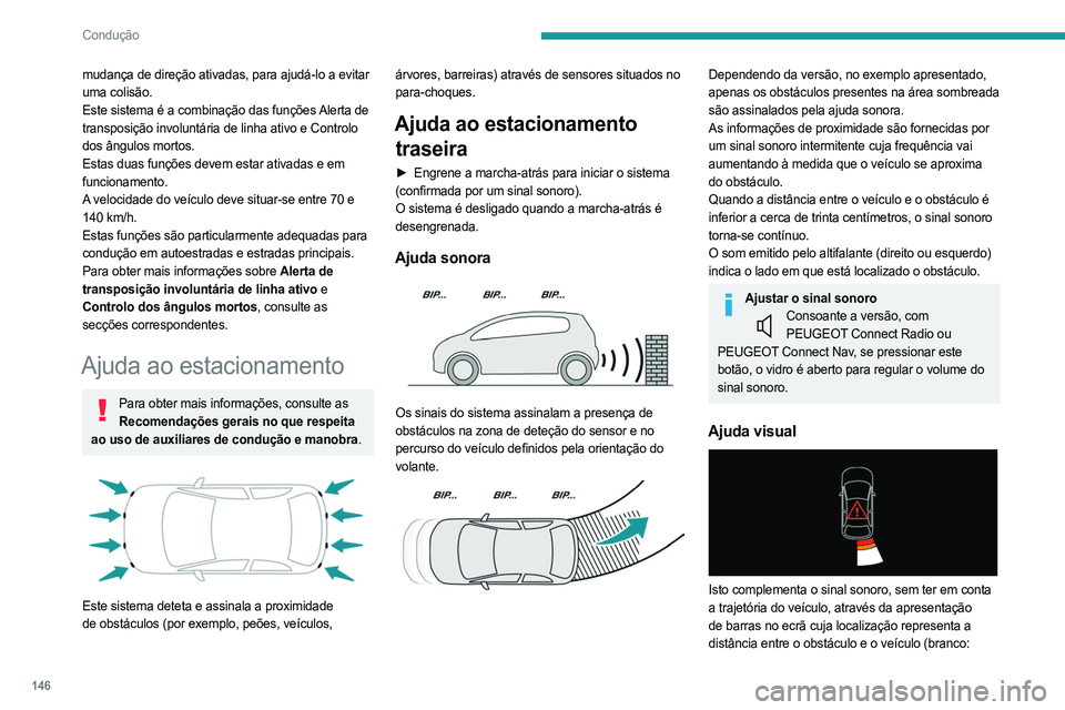 PEUGEOT 508 2021  Manual de utilização (in Portuguese) 146
Condução
mudança de direção ativadas, para ajudá-lo a evitar 
uma colisão.
Este sistema é a combinação das funções Alerta de 
transposição involuntária de linha ativo e Controlo 
do
