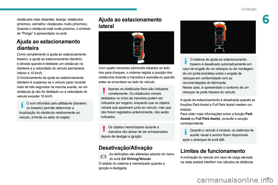 PEUGEOT 508 2021  Manual de utilização (in Portuguese) 147
Condução
6obstáculos mais distantes, laranja: obstáculos 
próximos, vermelho: obstáculos muito próximos).
Quando o obstáculo está muito próximo, o símbolo 
de “Perigo” é apresentad