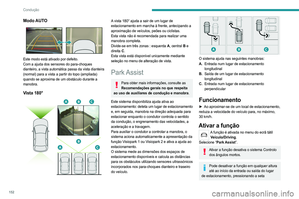 PEUGEOT 508 2021  Manual de utilização (in Portuguese) 152
Condução
Modo AUTO 
 
Este modo está ativado por defeito.
Com a ajuda dos sensores do para-choques 
dianteiro, a vista automática passa da vista dianteira 
(normal) para a vista a partir do to