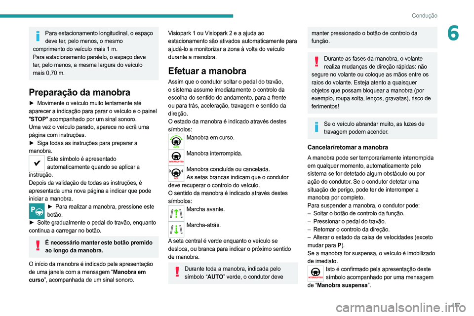 PEUGEOT 508 2021  Manual de utilização (in Portuguese) 157
Condução
6Para estacionamento longitudinal, o espaço deve ter, pelo menos, o mesmo 
comprimento do veículo mais 1 m.
Para estacionamento paralelo, o espaço deve 
ter, pelo menos, a mesma larg