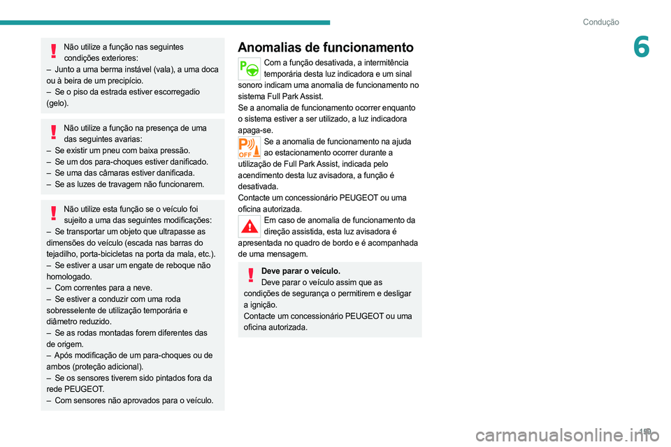 PEUGEOT 508 2021  Manual de utilização (in Portuguese) 159
Condução
6Não utilize a função nas seguintes condições exteriores:
–
 
Junto a uma berma instável (vala), a uma doca
  
ou à beira de um precipício.
–
 
Se o piso da estrada estiver 