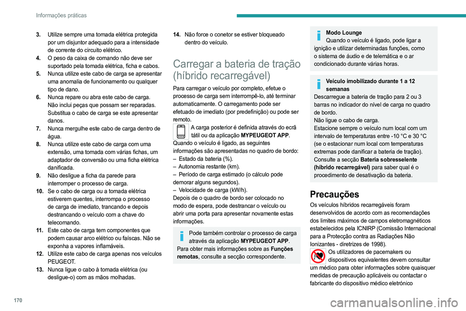 PEUGEOT 508 2021  Manual de utilização (in Portuguese) 170
Informações práticas
3.Utilize sempre uma tomada elétrica protegida 
por um disjuntor adequado para a intensidade 
de corrente do circuito elétrico.
4. O peso da caixa de comando não deve se
