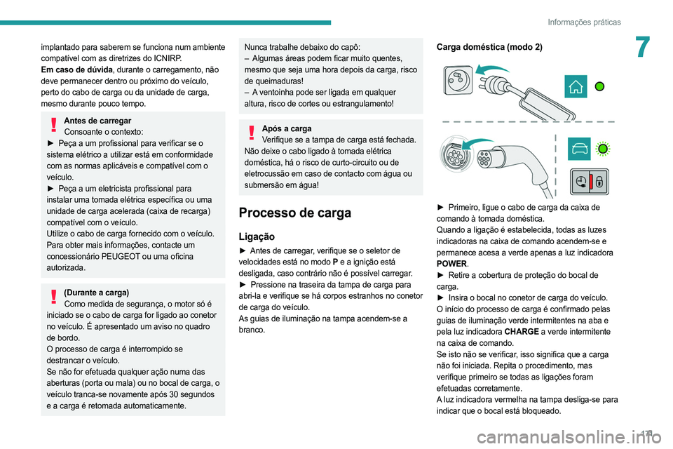 PEUGEOT 508 2021  Manual de utilização (in Portuguese) 171
Informações práticas
7implantado para saberem se funciona num ambiente 
compatível com as diretrizes do ICNIRP.
Em caso de dúvida, durante o carregamento, não 
deve permanecer dentro ou pró