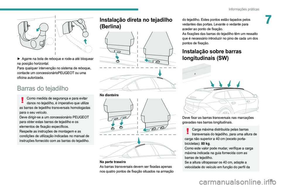PEUGEOT 508 2021  Manual de utilização (in Portuguese) 175
Informações práticas
7
 
► Agarre na bola de reboque e rode-a até bloquear 
na posição horizontal.
Para qualquer intervenção no sistema de reboque, 
contacte um concessionárioPEUGEOT ou