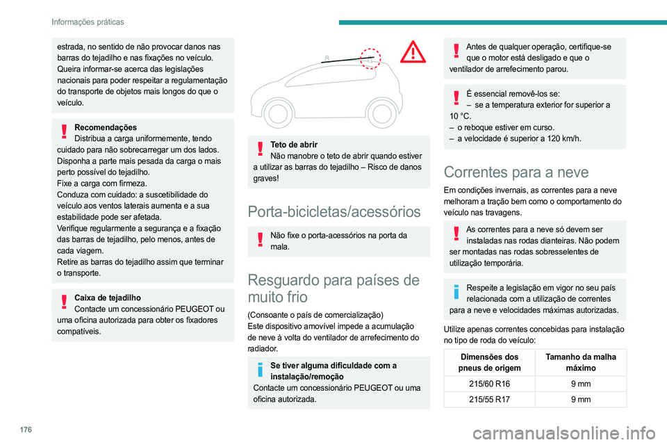PEUGEOT 508 2021  Manual de utilização (in Portuguese) 176
Informações práticas
estrada, no sentido de não provocar danos nas 
barras do tejadilho e nas fixações no veículo.
Queira informar-se acerca das legislações 
nacionais para poder respeita