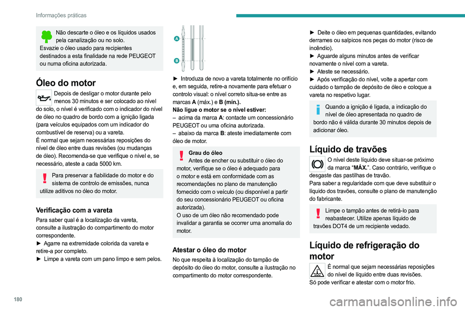 PEUGEOT 508 2021  Manual de utilização (in Portuguese) 180
Informações práticas
Não descarte o óleo e os líquidos usados pela canalização ou no solo.
Esvazie o óleo usado para recipientes 
destinados a esta finalidade na rede PEUGEOT 
ou numa ofi