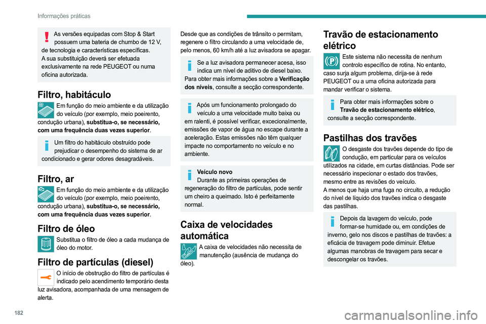 PEUGEOT 508 2021  Manual de utilização (in Portuguese) 182
Informações práticas
As versões equipadas com Stop & Start possuem uma bateria de chumbo de 12   V, 
de tecnologia e características específicas.
A sua substituição deverá ser efetuada 
e