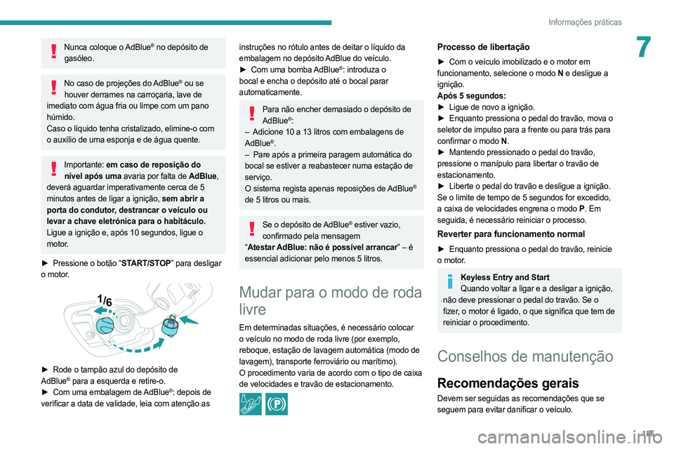 PEUGEOT 508 2021  Manual de utilização (in Portuguese) 185
Informações práticas
7Nunca coloque o AdBlue® no depósito de 
gasóleo.
No caso de projeções do AdBlue® ou se 
houver derrames na carroçaria, lave de 
imediato com água fria ou limpe com