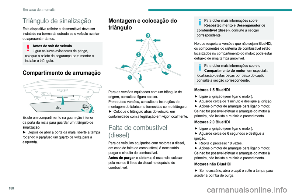 PEUGEOT 508 2021  Manual de utilização (in Portuguese) 188
Em caso de anomalia
Triângulo de sinalização
Este dispositivo refletor e desmontável deve ser 
instalado na berma da estrada se o veículo avariar 
ou apresentar danos.
Antes de sair do veícu