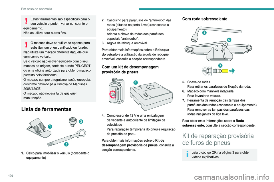 PEUGEOT 508 2021  Manual de utilização (in Portuguese) 190
Em caso de anomalia
Estas ferramentas são específicas para o seu veículo e podem variar consoante o 
equipamento.
Não as utilize para outros fins.
O macaco deve ser utilizado apenas para  subs