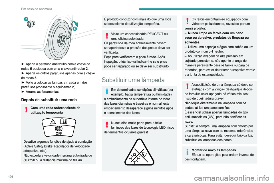 PEUGEOT 508 2021  Manual de utilização (in Portuguese) 196
Em caso de anomalia
 
► Aperte o parafuso antirroubo com a chave de 
rodas  5 equipada com uma chave antirroubo
  2.
►
 
Aperte os outros parafusos apenas com a chave
  
de rodas
  5.
►
 
V
