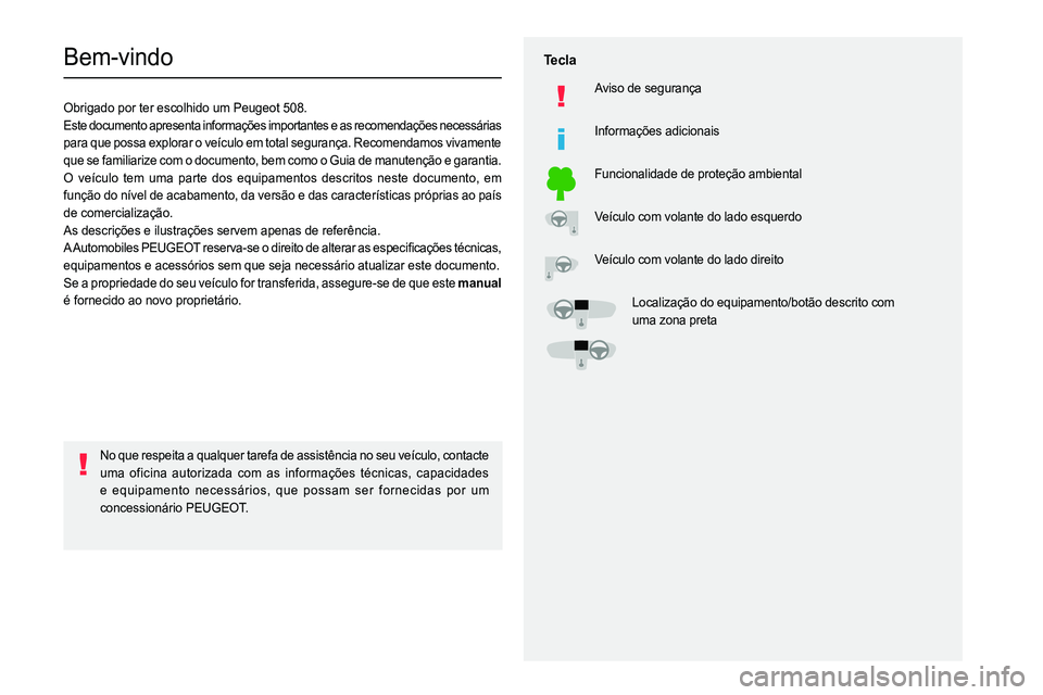 PEUGEOT 508 2021 Manual de utilização (in Portuguese)
Bem-vindo
Obrigado por ter escolhido um Peugeot 508.
Este documento apresenta informações importantes e as recomendaç\
ões necessárias
para q PEUGEOT 508 2021 Manual de utilização (in Portuguese)
Bem-vindo
Obrigado por ter escolhido um Peugeot 508.
Este documento apresenta informações importantes e as recomendaç\
ões necessárias
para q