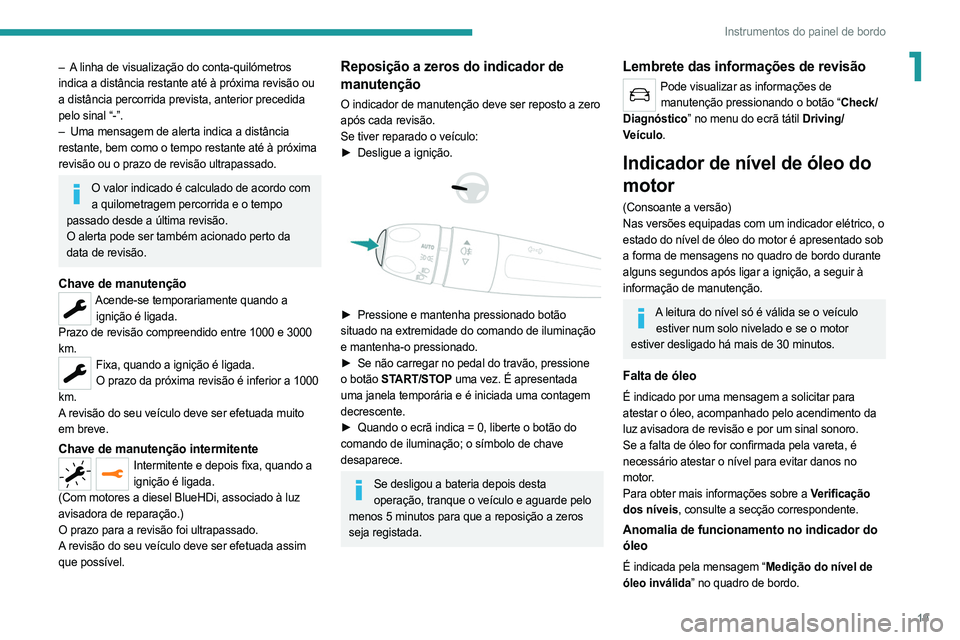 PEUGEOT 508 2021  Manual de utilização (in Portuguese) 19
Instrumentos do painel de bordo
1– A linha de visualização do conta-quilómetros 
indica a distância restante até à próxima revisão ou 
a distância percorrida prevista, anterior precedida