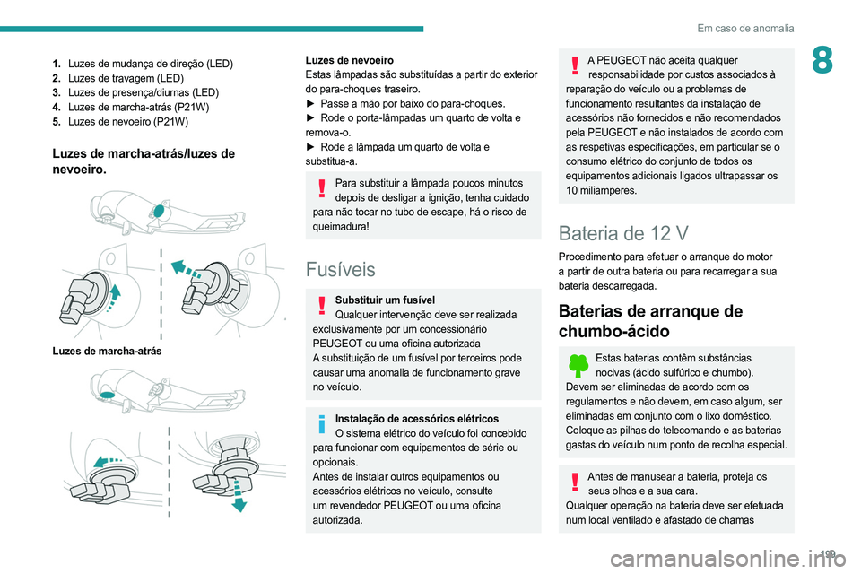 PEUGEOT 508 2021  Manual de utilização (in Portuguese) 199
Em caso de anomalia
81.Luzes de mudança de direção (LED)
2. Luzes de travagem (LED)
3. Luzes de presença/diurnas (LED)
4. Luzes de marcha-atrás (P21W)
5. Luzes de nevoeiro (P21W)
Luzes de mar