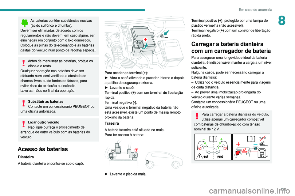 PEUGEOT 508 2021  Manual de utilização (in Portuguese) 203
Em caso de anomalia
8As baterias contêm substâncias nocivas (ácido sulfúrico e chumbo).
Devem ser eliminadas de acordo com os 
regulamentos e não devem, em caso algum, ser 
eliminadas em conj