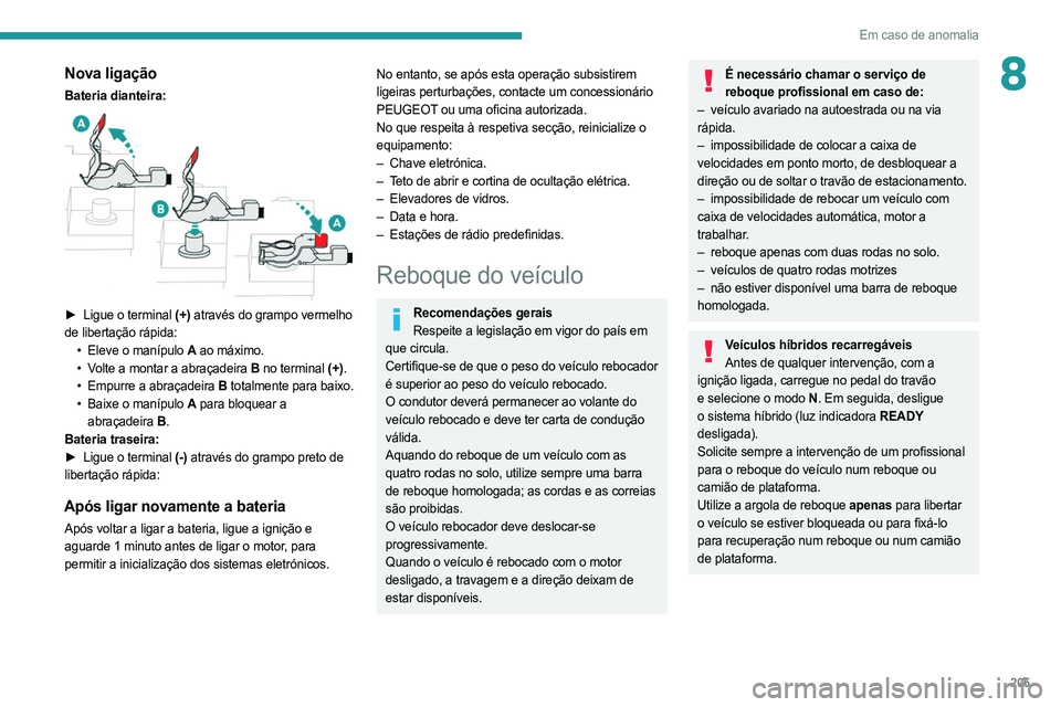 PEUGEOT 508 2021  Manual de utilização (in Portuguese) 205
Em caso de anomalia
8Nova ligação
Bateria dianteira: 
 
► Ligue o terminal (+) através do grampo vermelho 
de libertação rápida: •
 
Eleve o manípulo
   A ao máximo.
•
 
V
 olte a mo