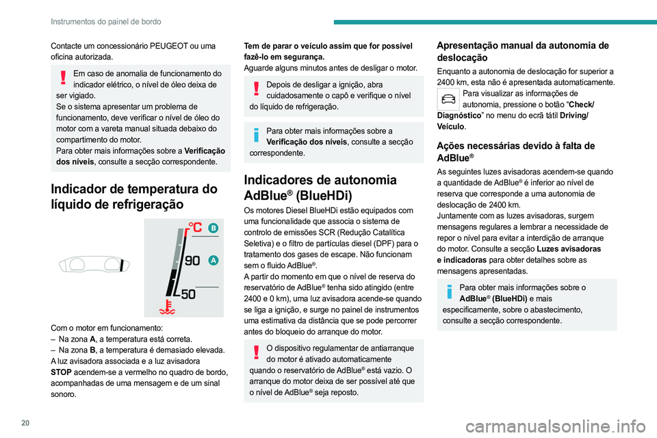 PEUGEOT 508 2021  Manual de utilização (in Portuguese) 20
Instrumentos do painel de bordo
Contacte um concessionário PEUGEOT ou uma 
oficina autorizada.
Em caso de anomalia de funcionamento do indicador elétrico, o nível de óleo deixa de 
ser vigiado.