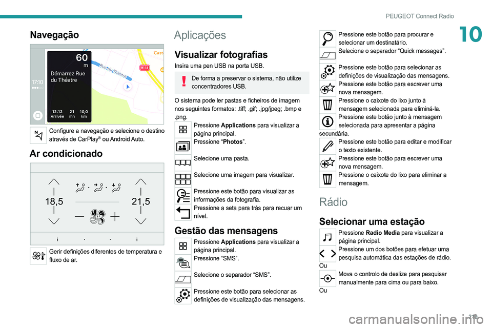 PEUGEOT 508 2021  Manual de utilização (in Portuguese) 219
PEUGEOT Connect Radio
10Navegação 
 
Configure a navegação e selecione o destino através de CarPlay®  ou Android Auto.
Ar condicionado 
21,518,5
 
Gerir definições diferentes de temperatur