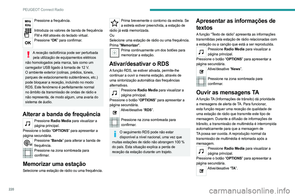 PEUGEOT 508 2021  Manual de utilização (in Portuguese) 220
PEUGEOT Connect Radio
Pressione a frequência. 
Introduza os valores de banda de frequência 
FM e AM através do teclado virtual.
Pressione “OK” para confirmar.  
A receção radiofónica pod