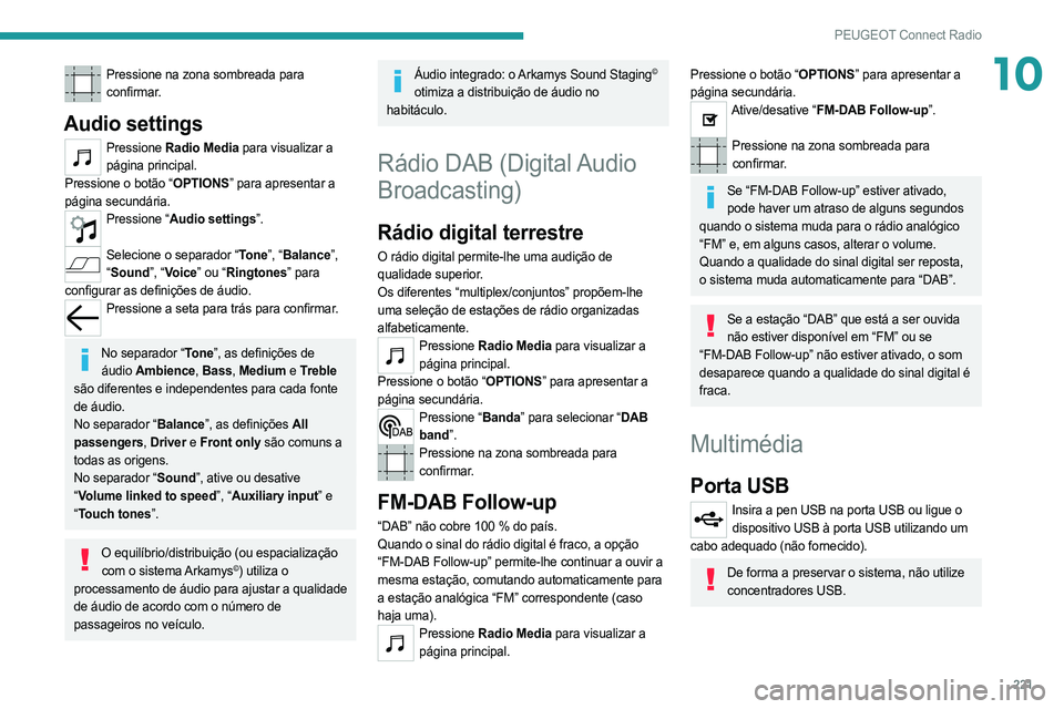 PEUGEOT 508 2021  Manual de utilização (in Portuguese) 221
PEUGEOT Connect Radio
10Pressione na zona sombreada para confirmar.
Audio settings
Pressione  Radio Media para visualizar a 
página principal.
Pressione o botão “OPTIONS” para apresentar a 
