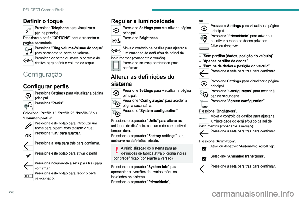 PEUGEOT 508 2021  Manual de utilização (in Portuguese) 226
PEUGEOT Connect Radio
Definir o toque
Pressione Telephone para visualizar a 
página principal. 
Pressione o botão “OPTIONS” para apresentar a 
página secundária.
Pressione “Ring volumeVo