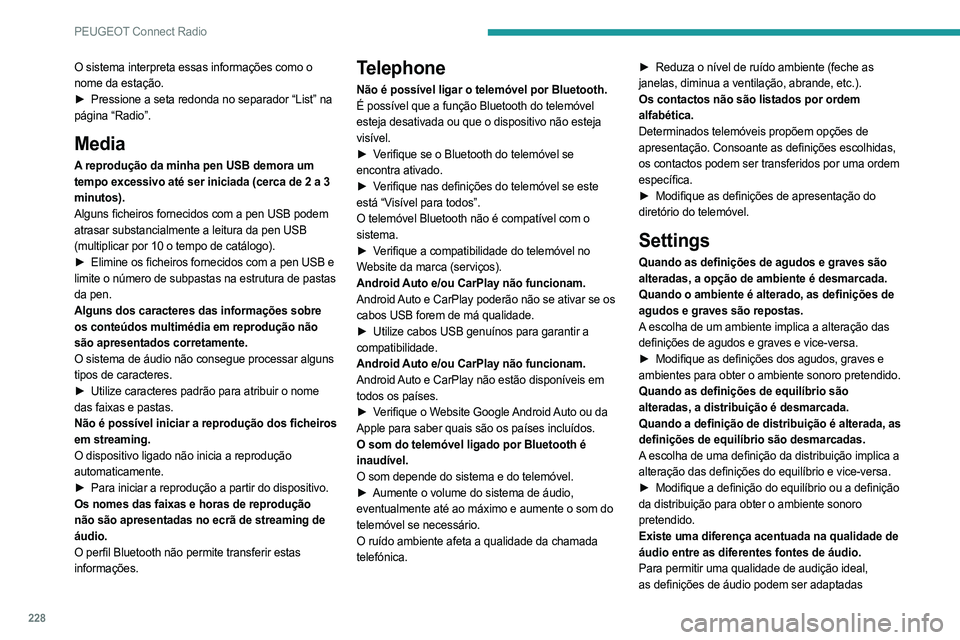 PEUGEOT 508 2021  Manual de utilização (in Portuguese) 228
PEUGEOT Connect Radio
O sistema interpreta essas informações como o 
nome da estação.
► 
Pressione a seta redonda no separador “List” na
  
página “Radio”.
Media
A reprodução da m
