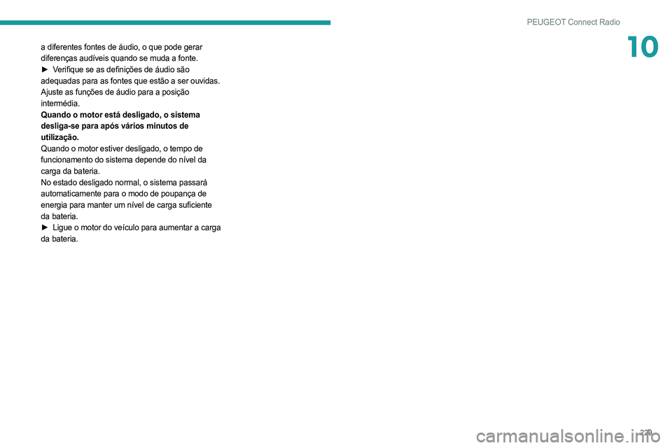 PEUGEOT 508 2021  Manual de utilização (in Portuguese) 229
PEUGEOT Connect Radio
10a diferentes fontes de áudio, o que pode gerar 
diferenças audíveis quando se muda a fonte.
► 
V
 erifique se as definições de áudio são 
adequadas para as fontes 