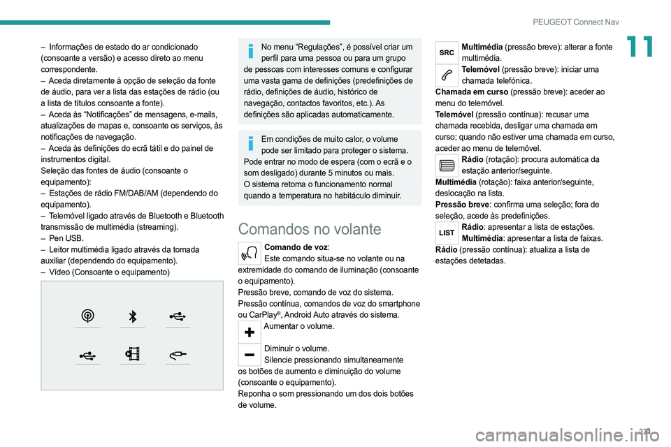 PEUGEOT 508 2021  Manual de utilização (in Portuguese) 231
PEUGEOT Connect Nav
11– Informações de estado do ar condicionado 
(consoante a versão) e acesso direto ao menu 
correspondente.
–
 
Aceda diretamente à opção de seleção da fonte
  
de 
