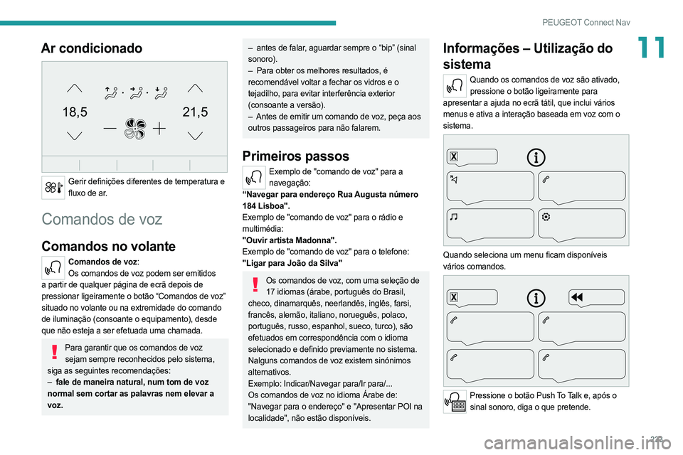 PEUGEOT 508 2021  Manual de utilização (in Portuguese) 233
PEUGEOT Connect Nav
11Ar condicionado 
21,518,5
 
Gerir definições diferentes de temperatura e fluxo de ar.
Comandos de voz
Comandos no volante
Comandos de voz:Os comandos de voz podem ser emiti