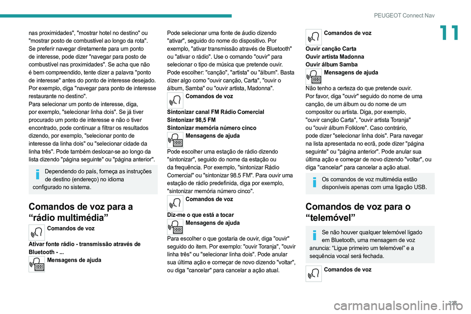 PEUGEOT 508 2021  Manual de utilização (in Portuguese) 235
PEUGEOT Connect Nav
11nas proximidades", "mostrar hotel no destino" ou 
"mostrar posto de combustível ao longo da rota". 
Se preferir navegar diretamente para um ponto 
de int