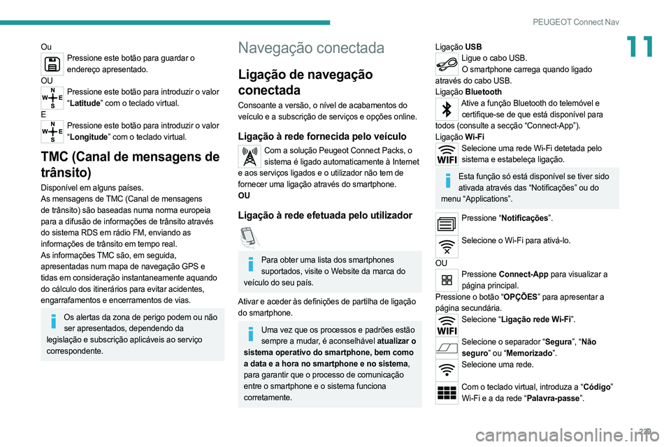 PEUGEOT 508 2021  Manual de utilização (in Portuguese) 239
PEUGEOT Connect Nav
11OuPressione este botão para guardar o endereço apresentado.
OU
Pressione este botão para introduzir o valor  “ Latitude” com o teclado virtual.
E
Pressione este botão