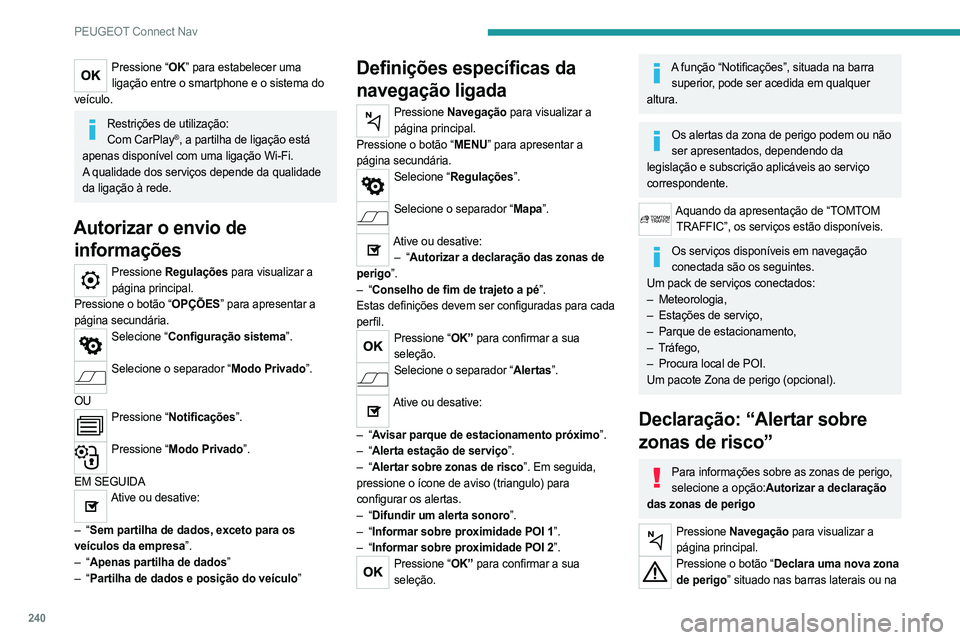 PEUGEOT 508 2021  Manual de utilização (in Portuguese) 240
PEUGEOT Connect Nav
Pressione “OK” para estabelecer uma ligação entre o smartphone e o sistema do 
veículo.
Restrições de utilização: Com CarPlay®, a partilha de ligação está 
apena