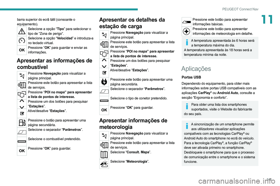PEUGEOT 508 2021  Manual de utilização (in Portuguese) 241
PEUGEOT Connect Nav
11barra superior do ecrã tátil (consoante o 
equipamento).
Selecione a opção “Tipo” para selecionar o tipo de “Zona de perigo”.
Selecione a opção “Velocidad” 