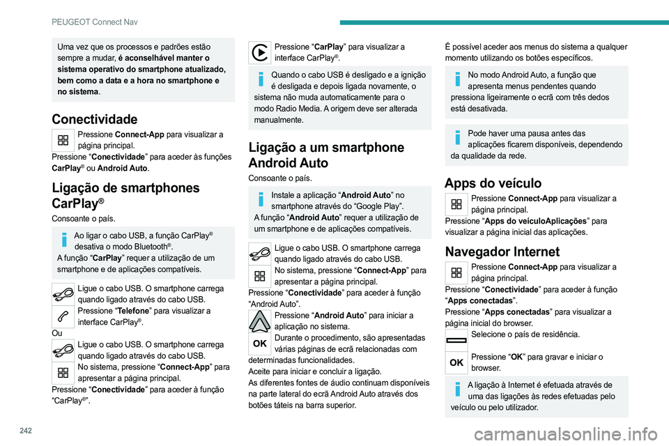 PEUGEOT 508 2021  Manual de utilização (in Portuguese) 242
PEUGEOT Connect Nav
Uma vez que os processos e padrões estão 
sempre a mudar, é aconselhável manter o 
sistema operativo do smartphone atualizado, 
bem como a data e a hora no smartphone e 
no