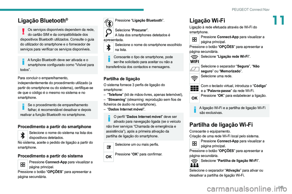 PEUGEOT 508 2021  Manual de utilização (in Portuguese) 243
PEUGEOT Connect Nav
11Ligação Bluetooth®
Os serviços disponíveis dependem da rede, do cartão SIM e da compatibilidade dos 
dispositivos Bluetooth utilizados. Consulte o guia 
do utilizador d