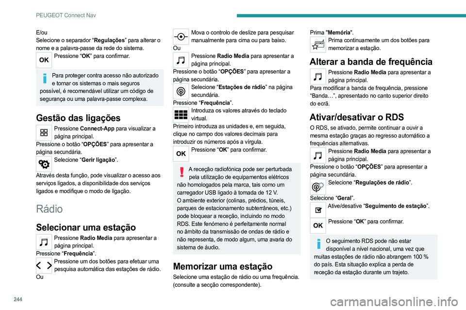 PEUGEOT 508 2021  Manual de utilização (in Portuguese) 244
PEUGEOT Connect Nav
E/ou
Selecione o separador “Regulações” para alterar o 
nome e a palavra-passe da rede do sistema.
Pressione “OK” para confirmar. 
Para proteger contra acesso não au