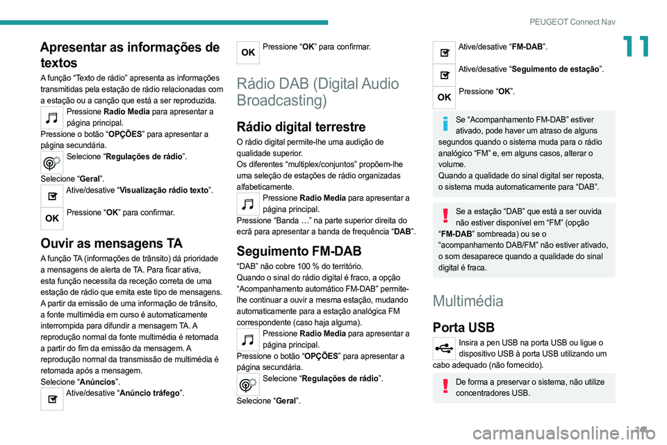 PEUGEOT 508 2021  Manual de utilização (in Portuguese) 245
PEUGEOT Connect Nav
11Apresentar as informações de textos
A função “Texto de rádio” apresenta as informações 
transmitidas pela estação de rádio relacionadas com 
a estação ou a ca