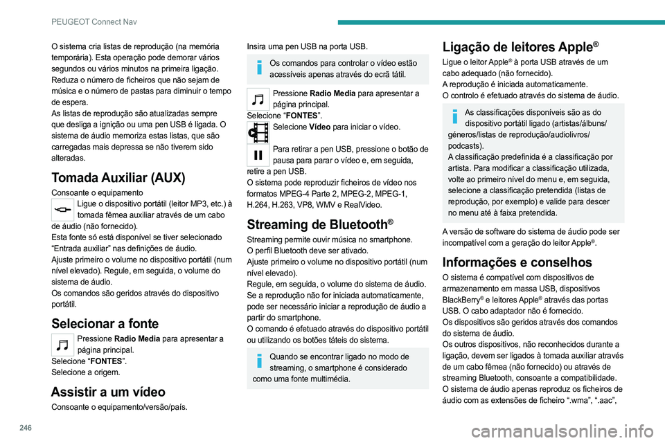 PEUGEOT 508 2021  Manual de utilização (in Portuguese) 246
PEUGEOT Connect Nav
O sistema cria listas de reprodução (na memória 
temporária). Esta operação pode demorar vários 
segundos ou vários minutos na primeira ligação.
Reduza o número de f