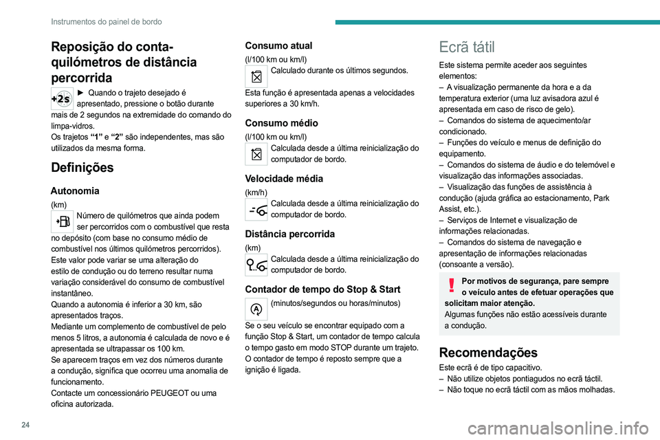 PEUGEOT 508 2021  Manual de utilização (in Portuguese) 24
Instrumentos do painel de bordo
– Utilize um pano limpo e macio para limpar o ecrã 
tátil.
Princípios
►  Utilize os botões debaixo do ecrã tátil para 
aceder aos menus e depois pressione 