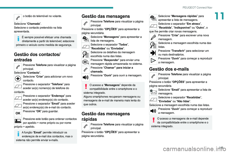 PEUGEOT 508 2021  Manual de utilização (in Portuguese) 249
PEUGEOT Connect Nav
11o botão do telemóvel no volante. 
Selecione “Chamada”.
Selecione o contacto pretendido na lista 
apresentada.
É sempre possível efetuar uma chamada  diretamente a par