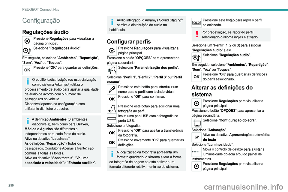 PEUGEOT 508 2021  Manual de utilização (in Portuguese) 250
PEUGEOT Connect Nav
Configuração
Regulações áudio
Pressione Regulações para visualizar a 
página principal.
Selecione “Regulações áudio”.  
Em seguida, selecione “Ambientes”, 