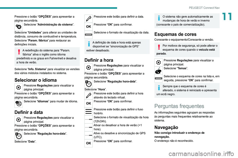 PEUGEOT 508 2021  Manual de utilização (in Portuguese) 251
PEUGEOT Connect Nav
11Pressione o botão “OPÇÕES” para apresentar a 
página secundária.
Selecione “Administração do sistema”. 
Selecione “Unidades” para alterar as unidades de 
d