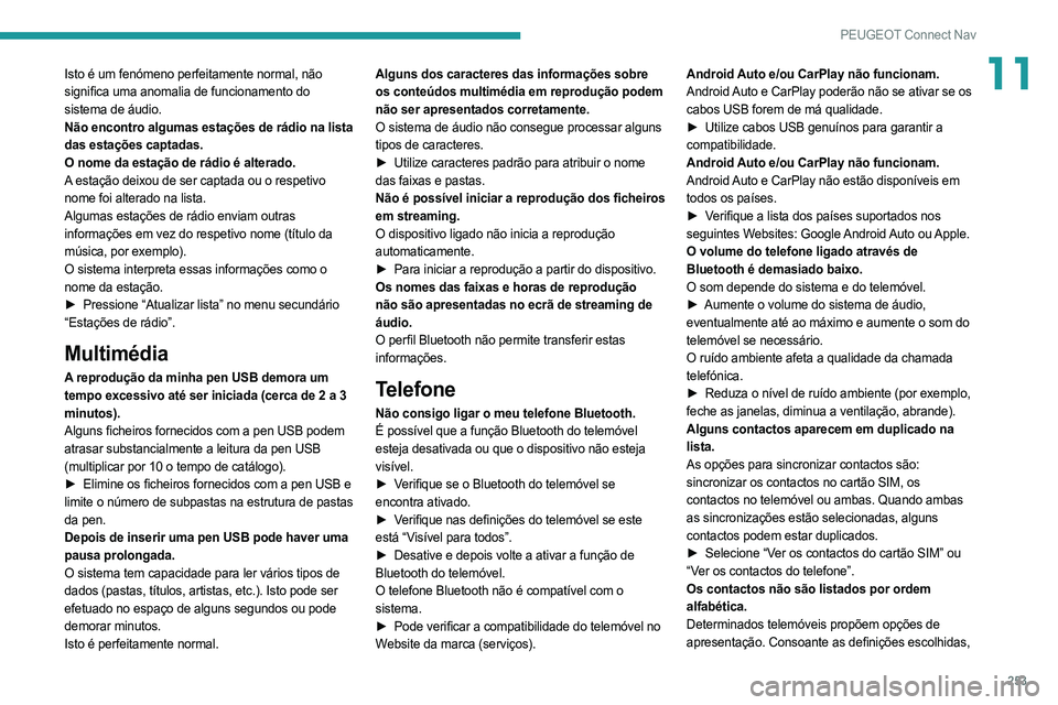 PEUGEOT 508 2021  Manual de utilização (in Portuguese) 253
PEUGEOT Connect Nav
11Isto é um fenómeno perfeitamente normal, não 
significa uma anomalia de funcionamento do 
sistema de áudio.
Não encontro algumas estações de rádio na lista 
das esta