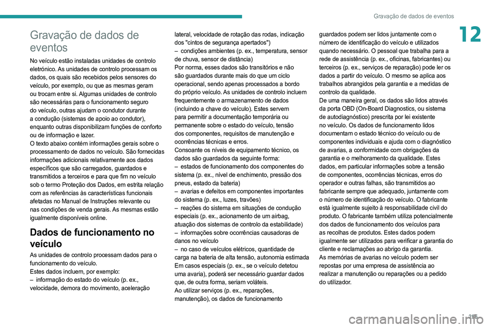 PEUGEOT 508 2021  Manual de utilização (in Portuguese) 255
Gravação de dados de eventos
12Gravação de dados de 
eventos
No veículo estão instaladas unidades de controlo 
eletrónico. As unidades de controlo processam os 
dados, os quais são recebid