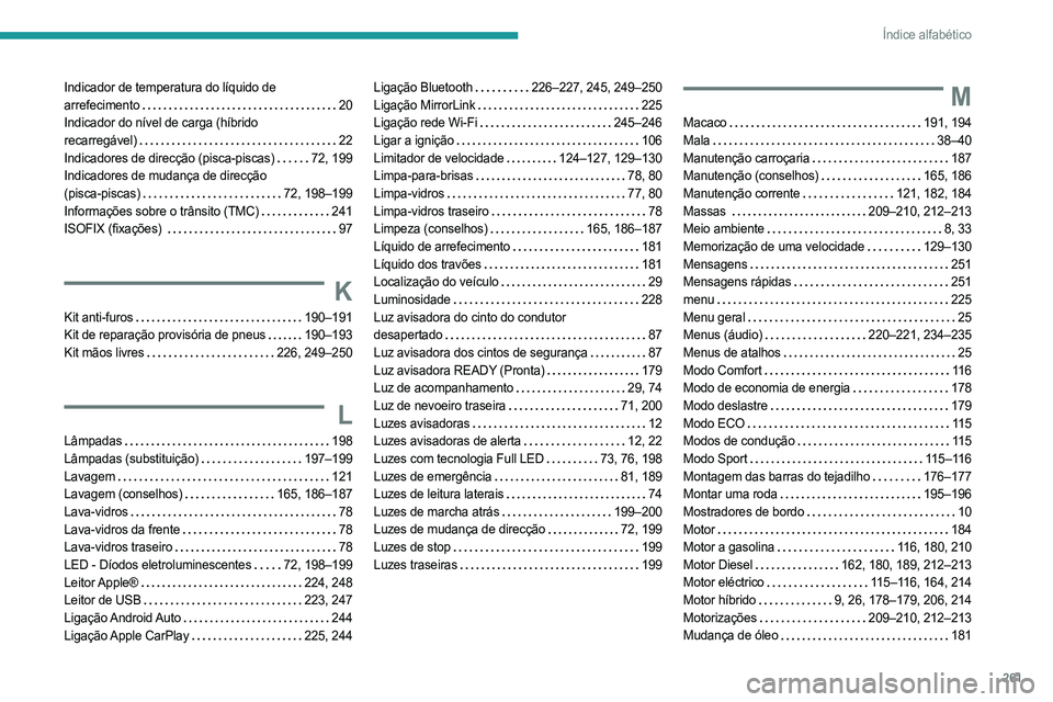 PEUGEOT 508 2021  Manual de utilização (in Portuguese) 261
Índice alfabético
Indicador de temperatura do líquido de 
arrefecimento    
20
Indicador do nível de carga (híbrido   
recarregável)
    
22
Indicadores de direcção (pisca-piscas)
   
72, 